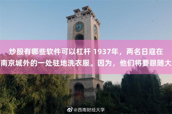 炒股有哪些软件可以杠杆 1937年，两名日寇在南京城外的一处驻地洗衣服。因为，他们将要跟随大